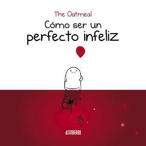 Cómo ser un perfecto infeliz | 9788416880935 | The Oatmeal