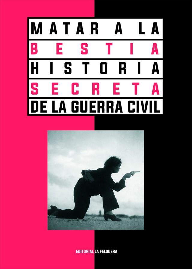 MATAR A LA BESTIA. HISTORIA SECRETA DE LA GUERRA CIVIL 2ªED | 9788412466959 | VV.AA