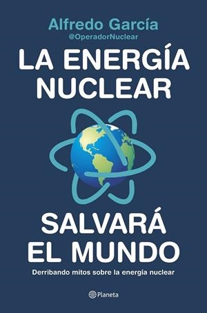 La energía nuclear salvará el mundo | 9788408226772 | Alfredo García, @OperadorNuclear
