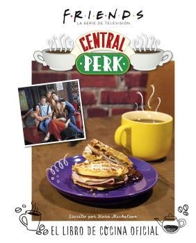 FRIENDS: CENTRAL PERK. EL LIBRO DE COCINA OFICIAL | 9788467949087 | KARA MICKELSON