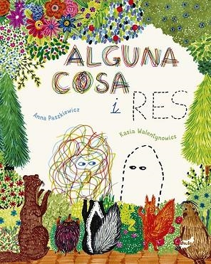 Alguna cosa i Res | 9788418702334 | Paszkiewicz, Anna ; Walentynowicz, Katarzyna ( il.)
