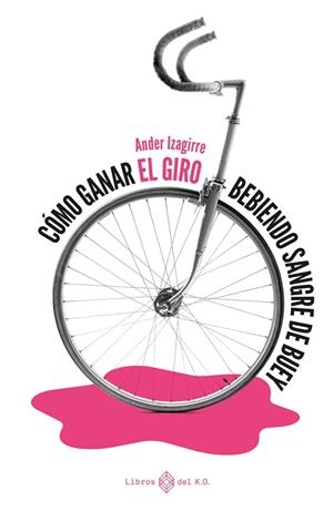 Cómo ganar el Giro bebiendo sangre de buey (3ªED) | 9788417678784 | Izagirre, Ander