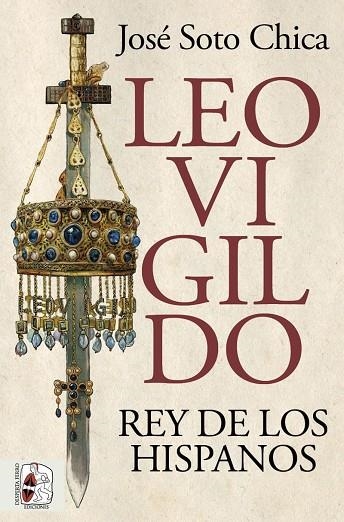 Leovigildo. Rey de los hispanos | 9788412716658 | Soto Chica, José
