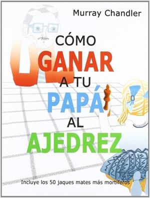 Cómo ganar a tu papá al ajedrez | 9788493545437 | Chandler, Murray