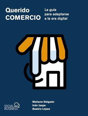 Querido Comercio. La guía para adaptarse a la era digital | 9788441551657 | Delgado Alba, Maitane / Jaspe Gordo, Iván / López Dañobeitia, Beatriz