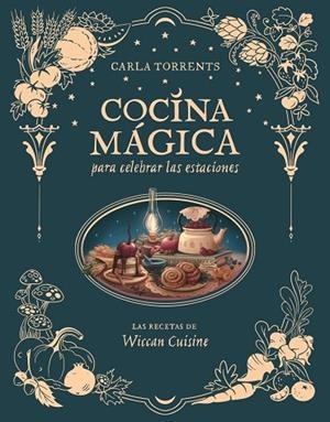 Cocina mágica para celebrar las estaciones | 9791387520663 | Carla Torrents Wiccan Cuisine