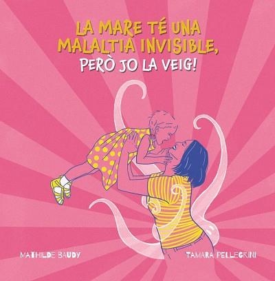 La mare té una malaltia invisible, peró jo la veig! | 9788419893185 | Pellegrini, Tamara