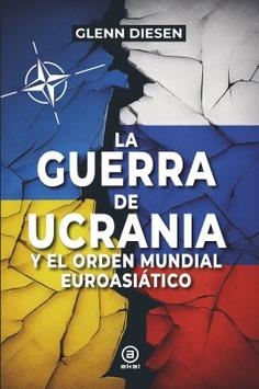 GUERRA DE UCRANIA Y EL ORDEN MUNDIAL EUROASIÁTICO | 9788416842964 | Diesen, Glenn
