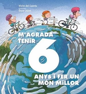 M'agrada tenir 6 anys i fer un món millor | 9788447942435 | Vivim del Cuentu ; Julve, Oscar (il.)