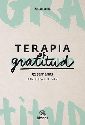 Terapia de gratitud. 52 semanas para elevar tu vida | 9788410428362 | Aguamarina (@aguamarina),