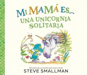Mi mamá es... - Una unicornia solitaria | 9788448874575 | Smallman, Steve