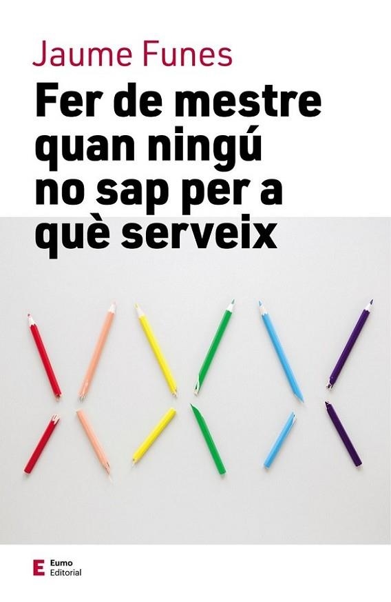 Fer de mestre quan ningú no sap per a què serveix | 9788497666749 | Funes Artiaga, Jaume